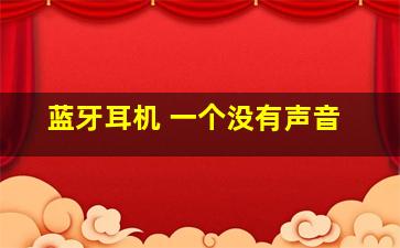 蓝牙耳机 一个没有声音